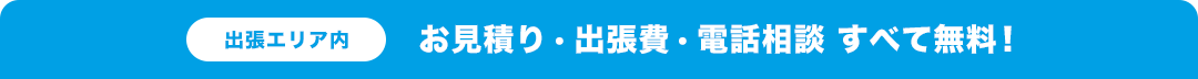 出張エリア内お見積り・出張費・電話相談全て無料!